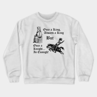 Once a King, Always a King But Once A Knight is Enough! Crewneck Sweatshirt